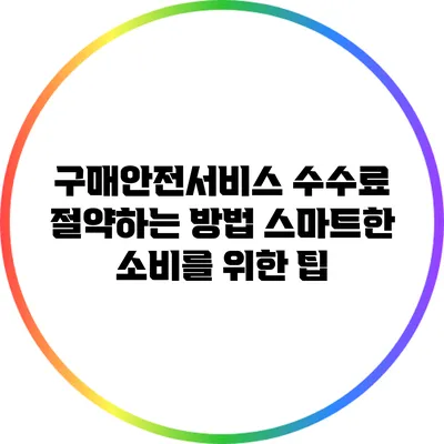구매안전서비스 수수료 절약하는 방법: 스마트한 소비를 위한 팁