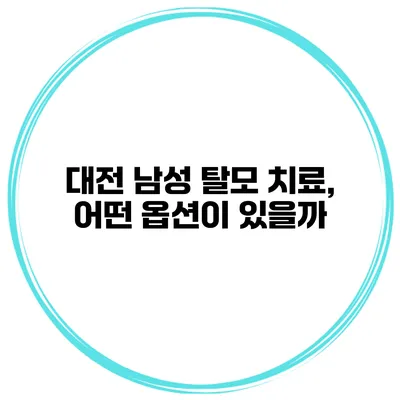 대전 남성 탈모 치료, 어떤 옵션이 있을까?