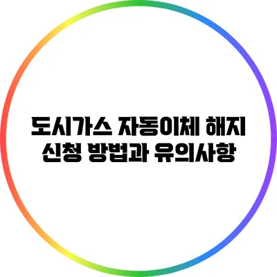 도시가스 자동이체 해지 신청 방법과 유의사항