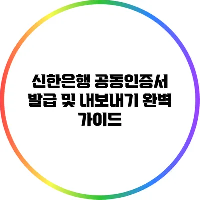 신한은행 공동인증서 발급 및 내보내기 완벽 가이드