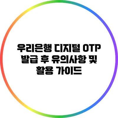 우리은행 디지털 OTP 발급 후 유의사항 및 활용 가이드