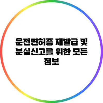운전면허증 재발급 및 분실신고를 위한 모든 정보