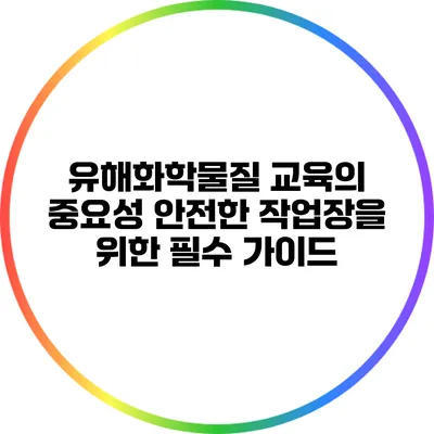 유해화학물질 교육의 중요성: 안전한 작업장을 위한 필수 가이드
