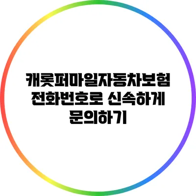 캐롯퍼마일자동차보험: 전화번호로 신속하게 문의하기